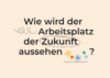 Wie wird der Arbeitsplatz der Zukunft aussehen?