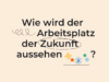 Wie wird der Arbeitsplatz der Zukunft aussehen?