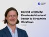 Beyond Creativity: Elevate Architectural Design to Streamline Workflows on demand webinar watch for free